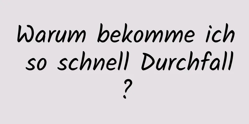 Warum bekomme ich so schnell Durchfall?