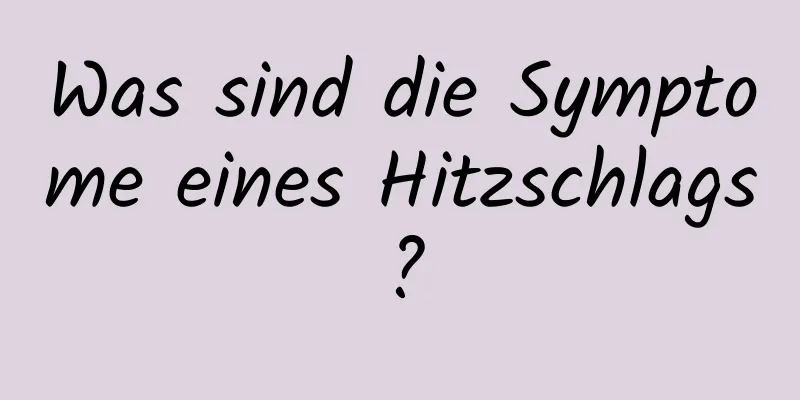 Was sind die Symptome eines Hitzschlags?