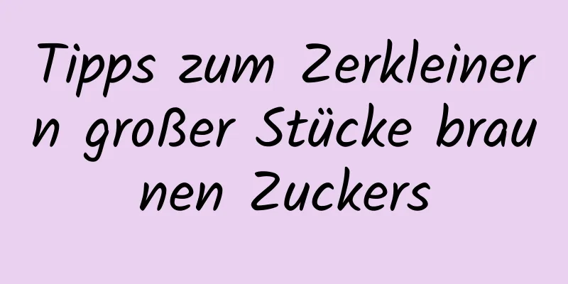 Tipps zum Zerkleinern großer Stücke braunen Zuckers