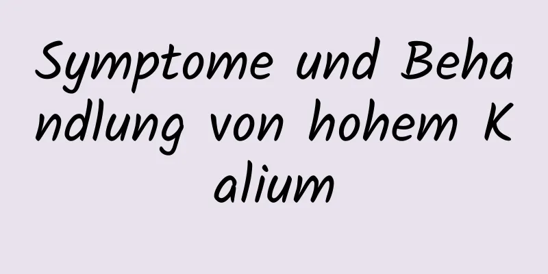Symptome und Behandlung von hohem Kalium