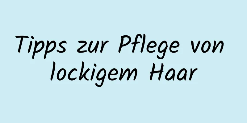 Tipps zur Pflege von lockigem Haar