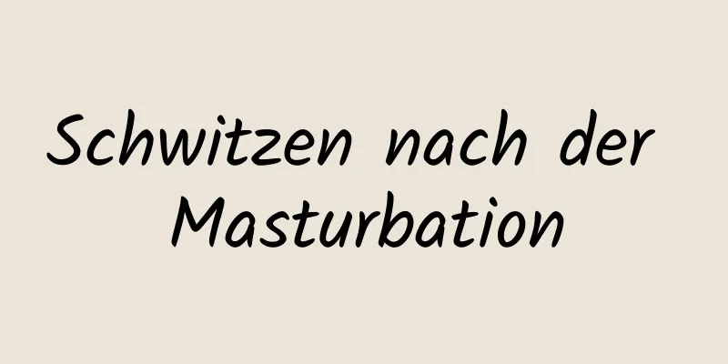 Schwitzen nach der Masturbation