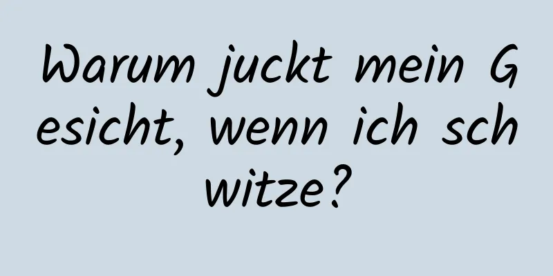 Warum juckt mein Gesicht, wenn ich schwitze?