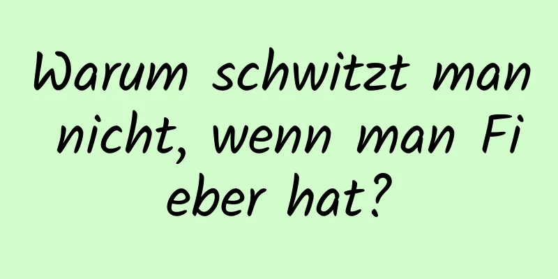 Warum schwitzt man nicht, wenn man Fieber hat?