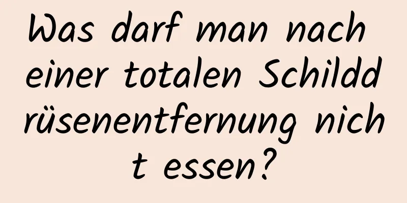 Was darf man nach einer totalen Schilddrüsenentfernung nicht essen?