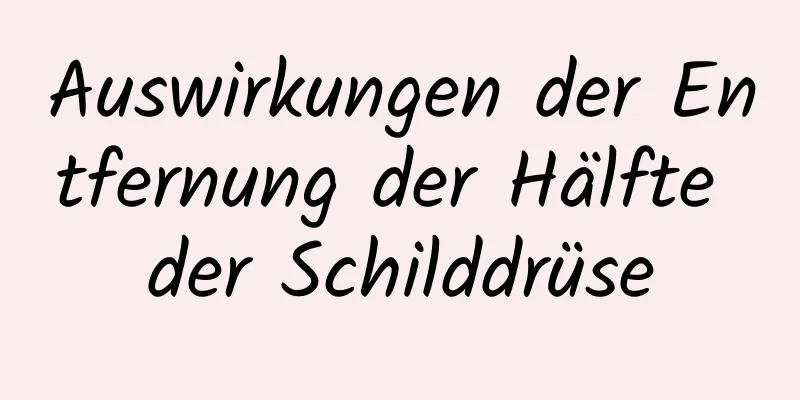 Auswirkungen der Entfernung der Hälfte der Schilddrüse