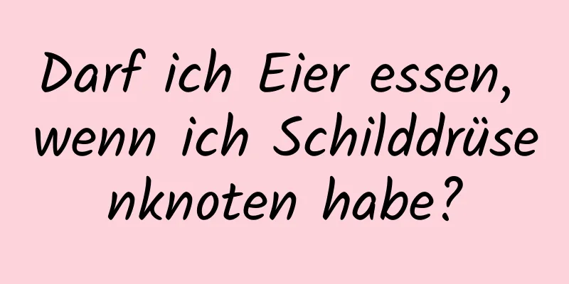 Darf ich Eier essen, wenn ich Schilddrüsenknoten habe?
