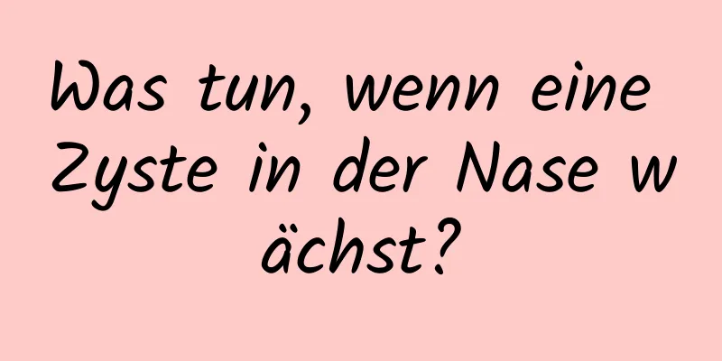 Was tun, wenn eine Zyste in der Nase wächst?