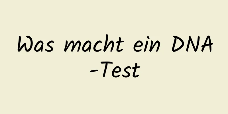 Was macht ein DNA-Test