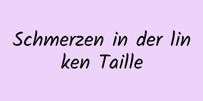 Schmerzen in der linken Taille