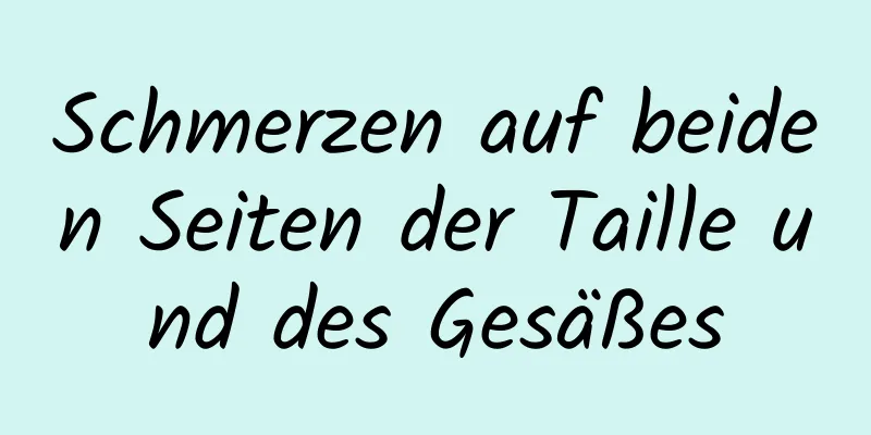 Schmerzen auf beiden Seiten der Taille und des Gesäßes