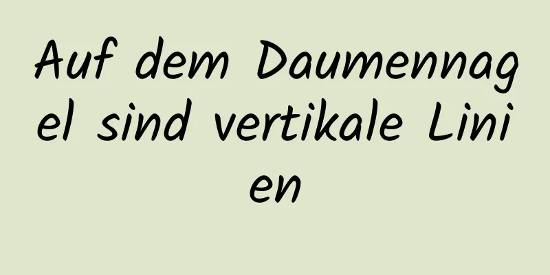 Auf dem Daumennagel sind vertikale Linien