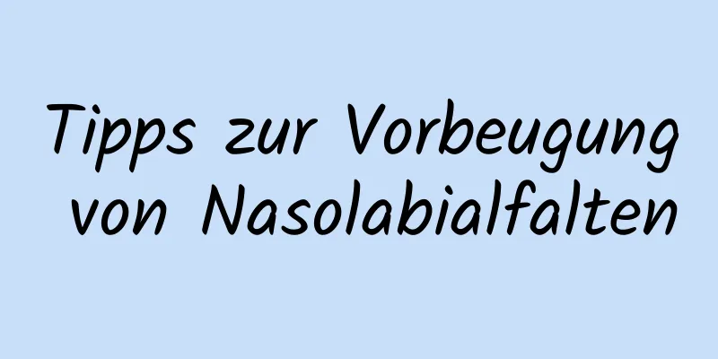 Tipps zur Vorbeugung von Nasolabialfalten