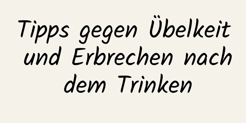 Tipps gegen Übelkeit und Erbrechen nach dem Trinken