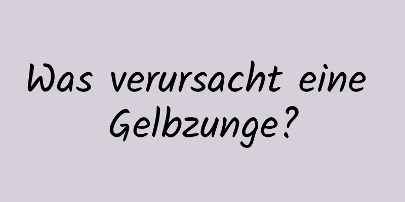 Was verursacht eine Gelbzunge?