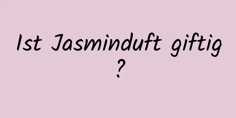 Ist Jasminduft giftig?