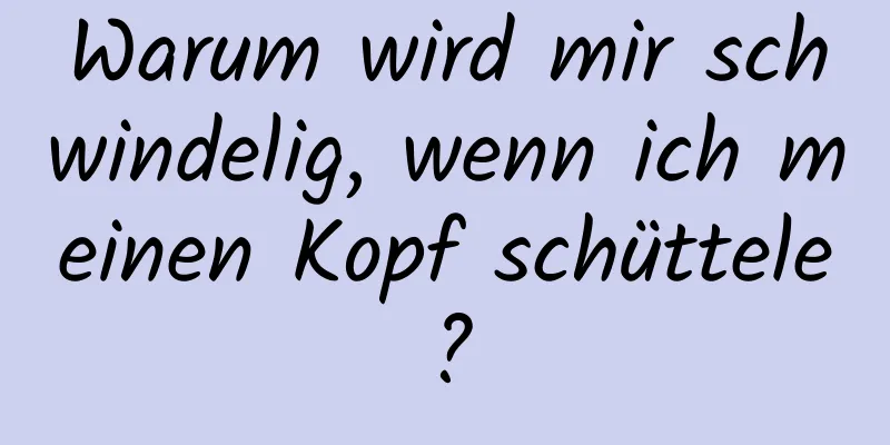 Warum wird mir schwindelig, wenn ich meinen Kopf schüttele?