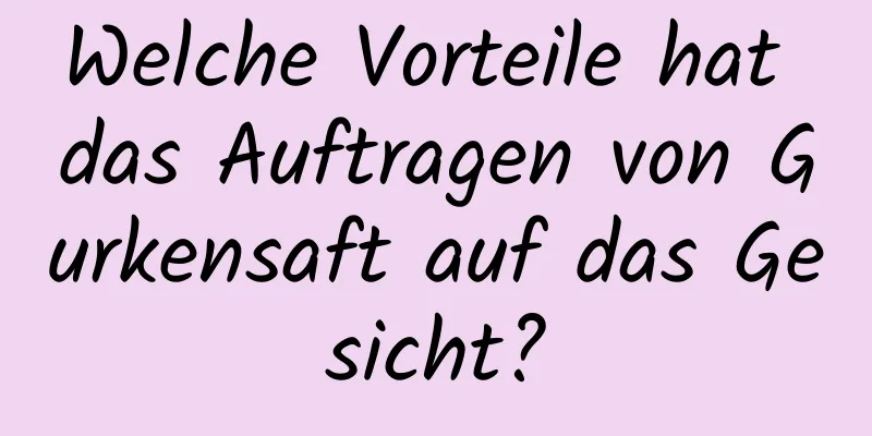 Welche Vorteile hat das Auftragen von Gurkensaft auf das Gesicht?