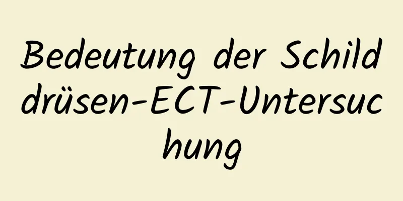 Bedeutung der Schilddrüsen-ECT-Untersuchung