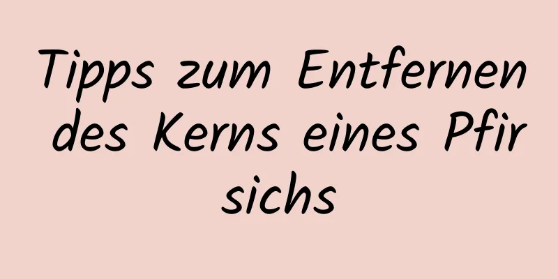Tipps zum Entfernen des Kerns eines Pfirsichs