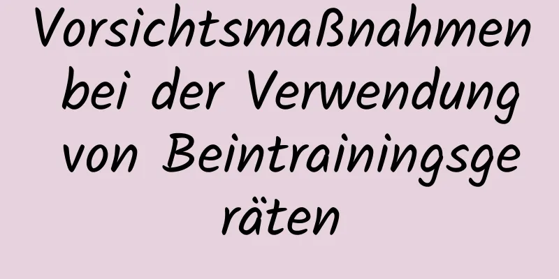 Vorsichtsmaßnahmen bei der Verwendung von Beintrainingsgeräten