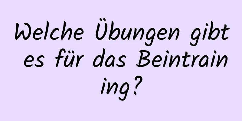 Welche Übungen gibt es für das Beintraining?