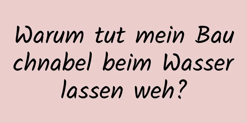 Warum tut mein Bauchnabel beim Wasserlassen weh?