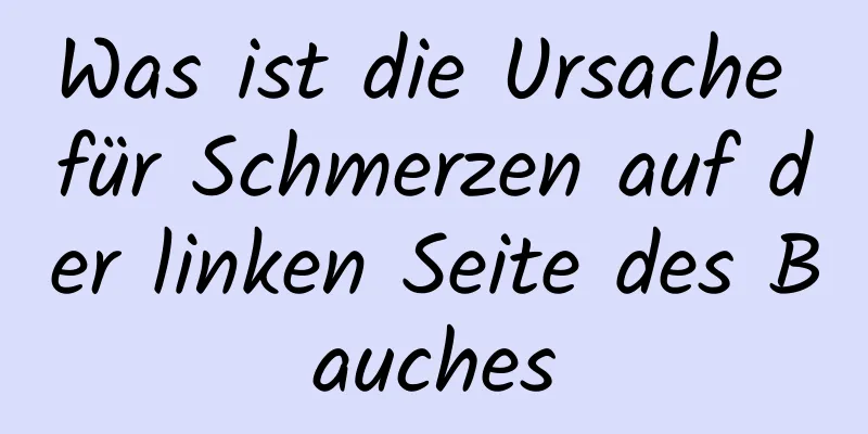 Was ist die Ursache für Schmerzen auf der linken Seite des Bauches