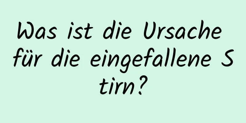 Was ist die Ursache für die eingefallene Stirn?