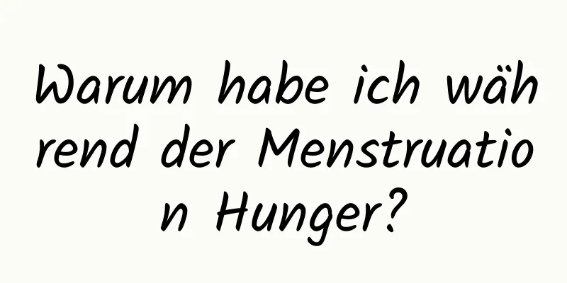 Warum habe ich während der Menstruation Hunger?