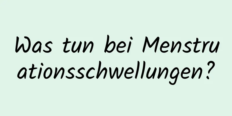 Was tun bei Menstruationsschwellungen?