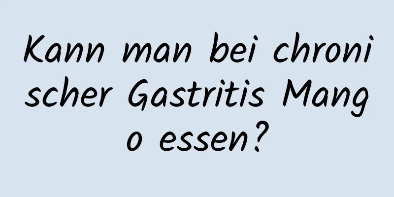 Kann man bei chronischer Gastritis Mango essen?