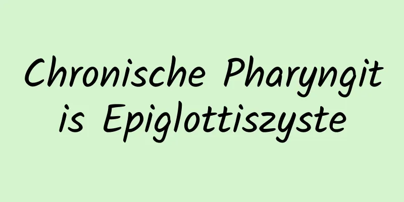Chronische Pharyngitis Epiglottiszyste