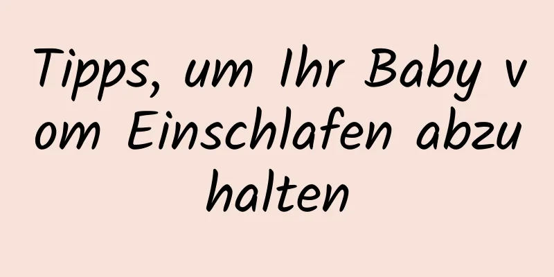 Tipps, um Ihr Baby vom Einschlafen abzuhalten
