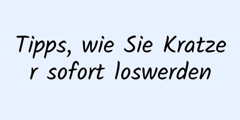 Tipps, wie Sie Kratzer sofort loswerden