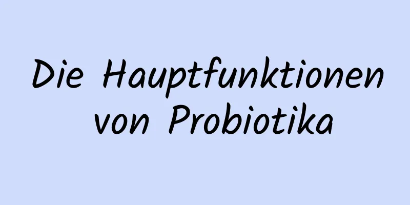 Die Hauptfunktionen von Probiotika