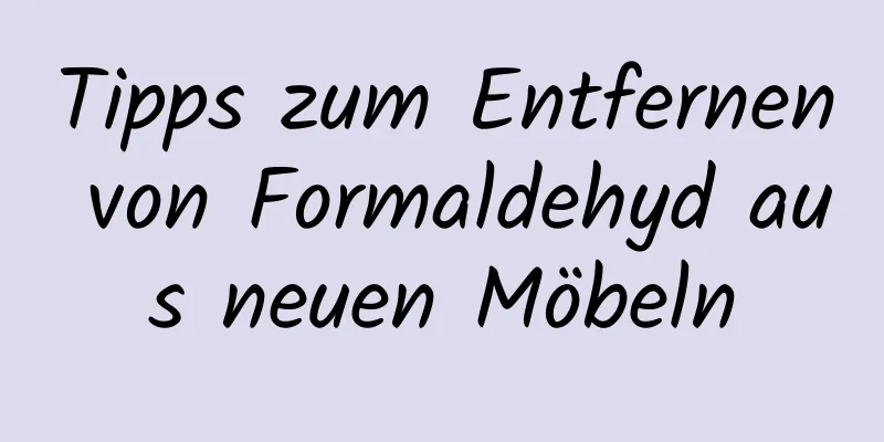 Tipps zum Entfernen von Formaldehyd aus neuen Möbeln