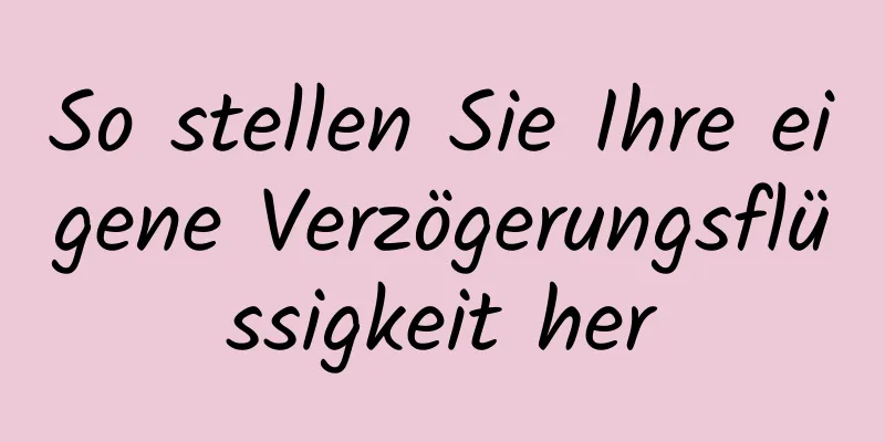 So stellen Sie Ihre eigene Verzögerungsflüssigkeit her