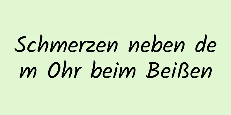 Schmerzen neben dem Ohr beim Beißen