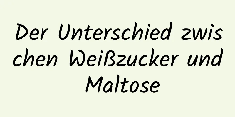 Der Unterschied zwischen Weißzucker und Maltose