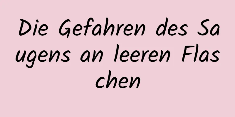 Die Gefahren des Saugens an leeren Flaschen