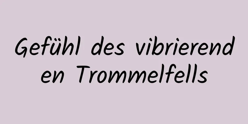 Gefühl des vibrierenden Trommelfells