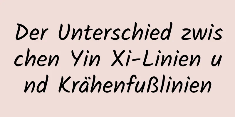 Der Unterschied zwischen Yin Xi-Linien und Krähenfußlinien