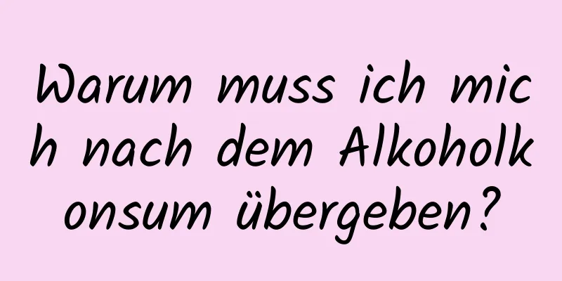 Warum muss ich mich nach dem Alkoholkonsum übergeben?