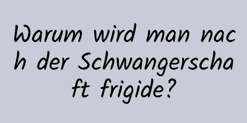 Warum wird man nach der Schwangerschaft frigide?
