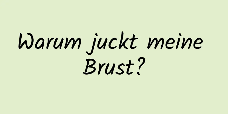 Warum juckt meine Brust?