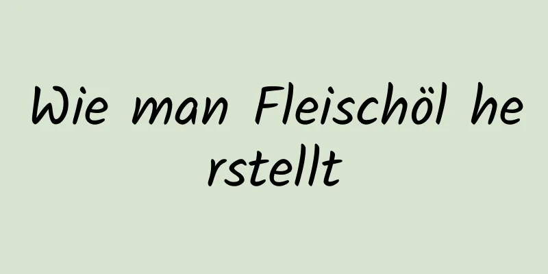 Wie man Fleischöl herstellt
