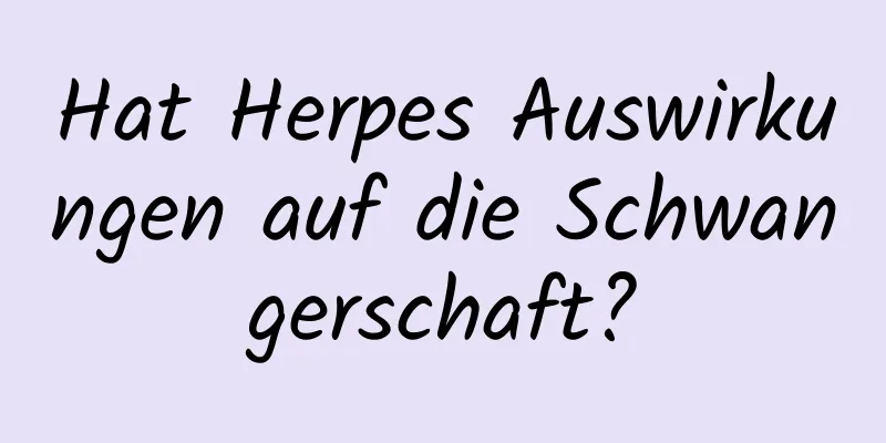 Hat Herpes Auswirkungen auf die Schwangerschaft?