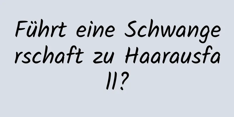 Führt eine Schwangerschaft zu Haarausfall?