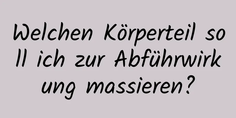 Welchen Körperteil soll ich zur Abführwirkung massieren?
